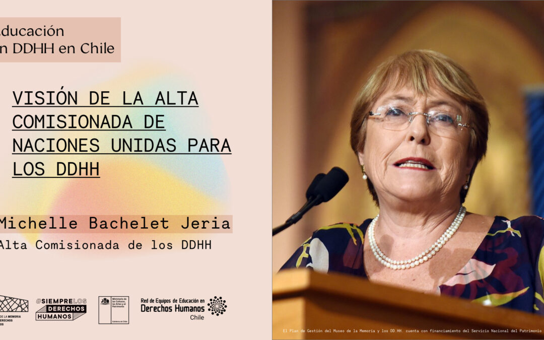 Educación en DD.HH.|conversamos junto a la Alta Comisionada de Naciones Unidas para los Derechos Humanos, Michelle Bachelet.